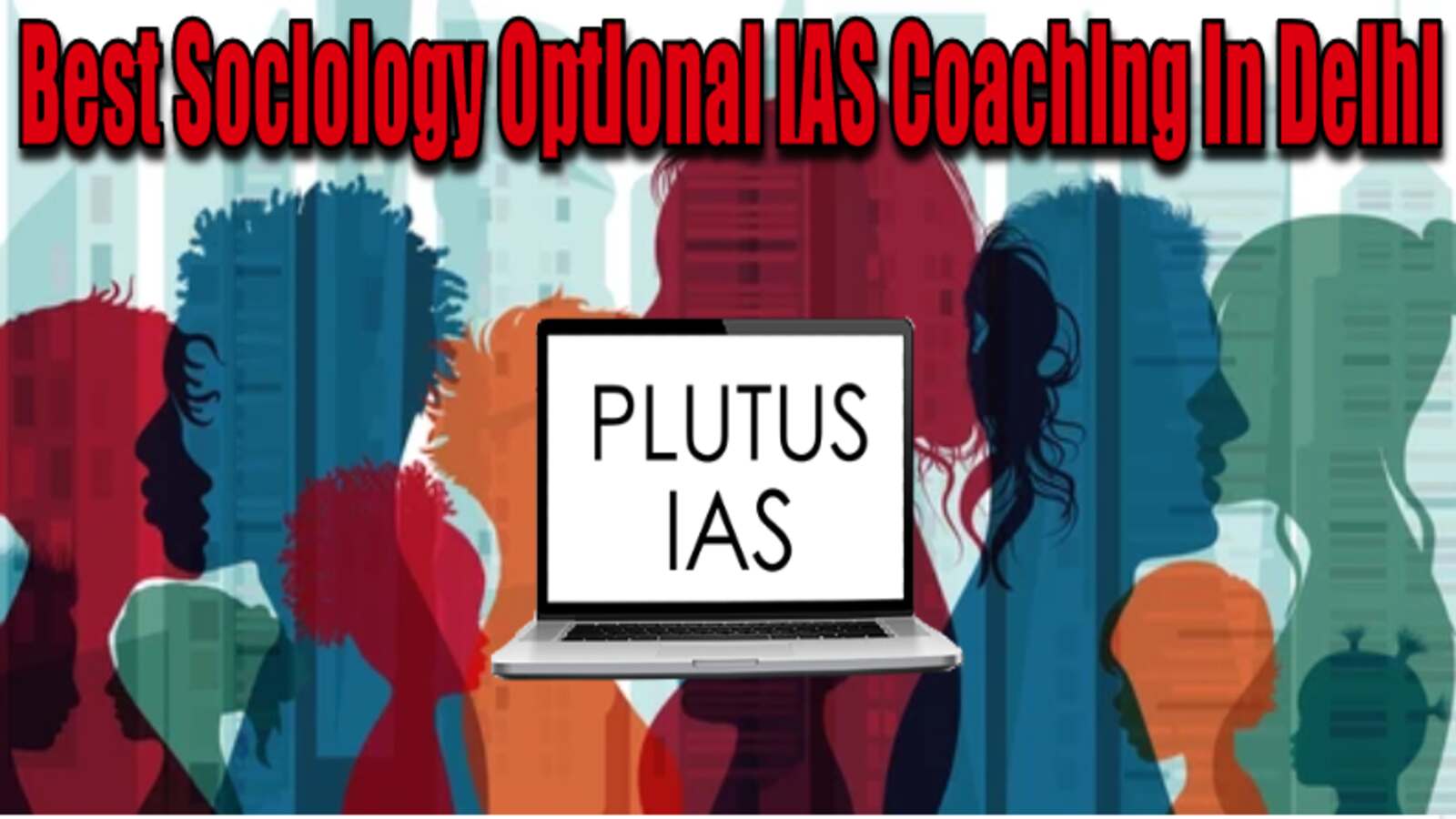 Best Sociology Optional IAS Coaching in Delhi 2023