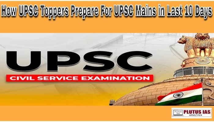 How UPSC Toppers Prepare For UPSC Mains in Last 10 Days