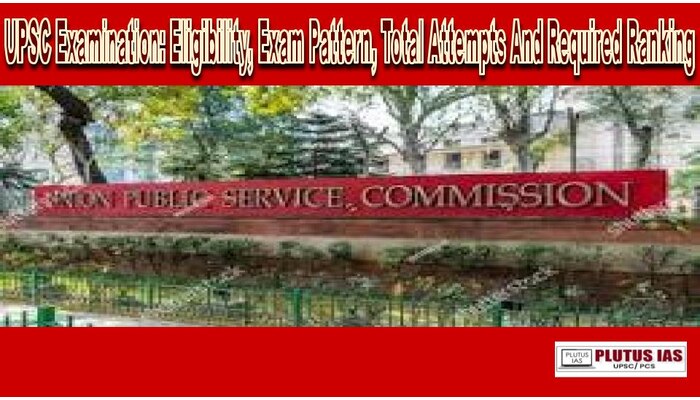 UPSC Examination: Eligibility, Exam Pattern, Total Attempts And Required Ranking