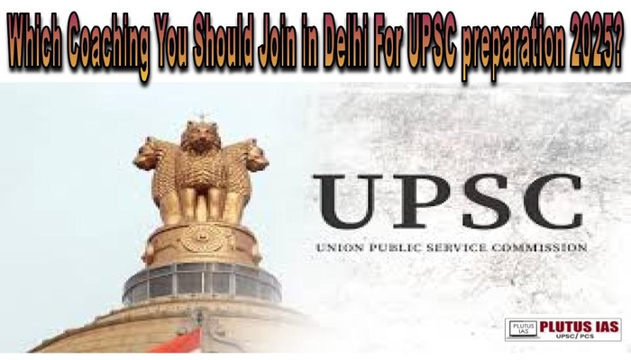 Which Coaching You Should Join in Delhi For UPSC preparation 2025?