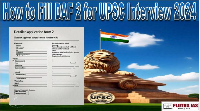 How to Fill DAF 2 for UPSC Interview 2024