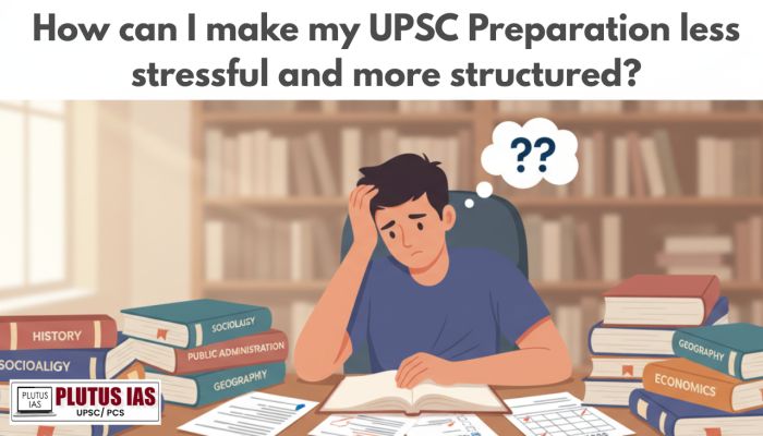 How can I make my UPSC preparation less stressful and more structured