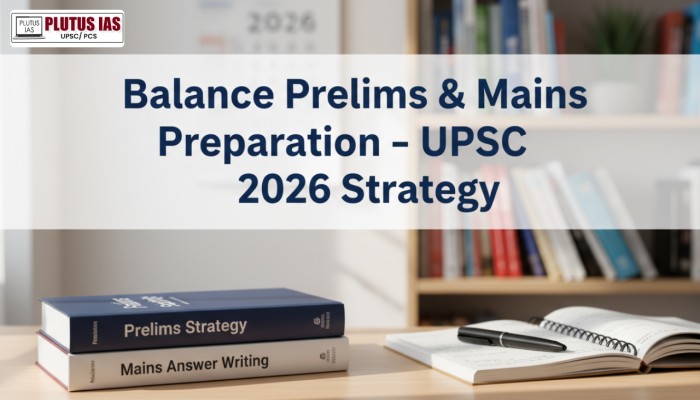 How to Balance Prelims and Mains Preparation for UPSC 2026