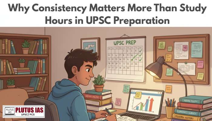 Why Consistency Matters More Than Study Hours in UPSC Preparation