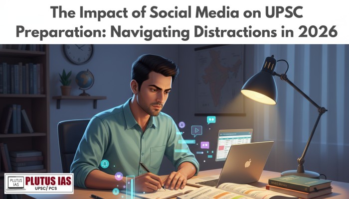 The Impact of Social Media on UPSC Preparation Navigating Distractions in 2026