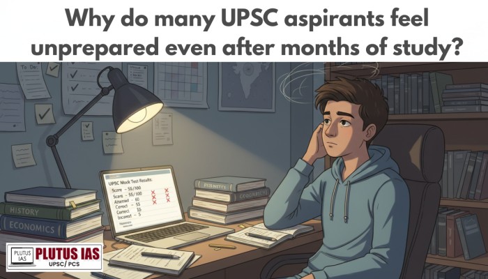 Why do many UPSC aspirants feel unprepared even after months of study