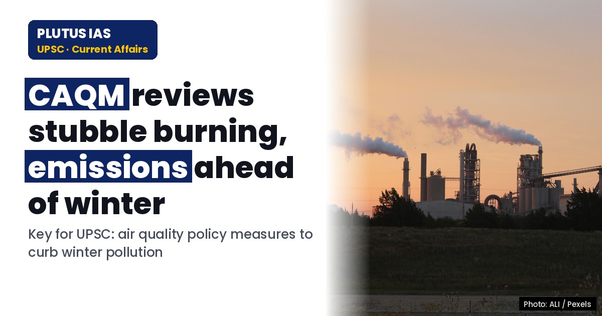 CAQM Reviews Stubble Burning & Emission Control Strategies for UPSC
