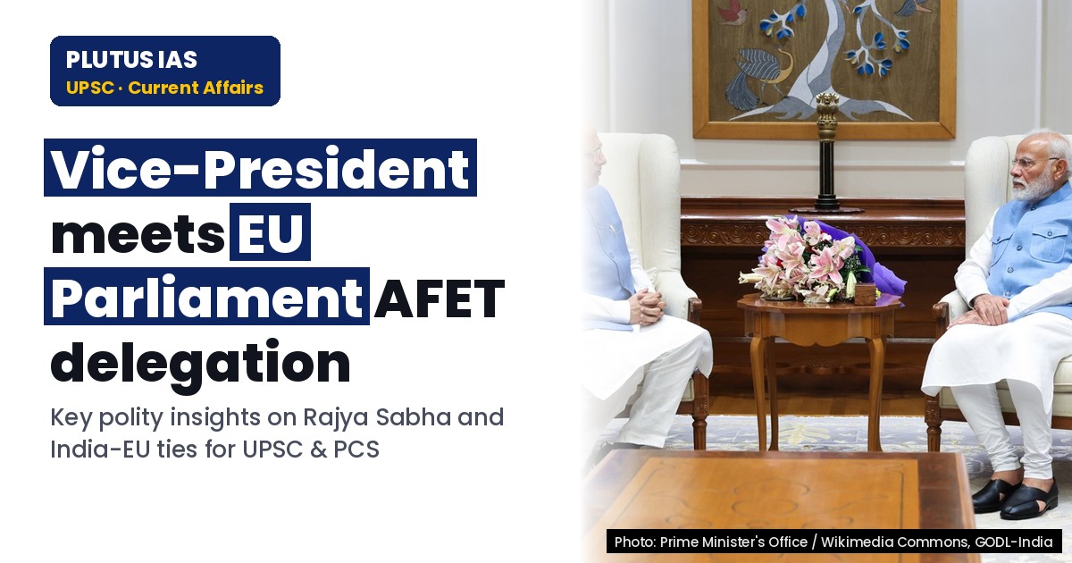 Vice-President Meets EU Parliament AFET: Key Polity Insights for UPSC & PCS