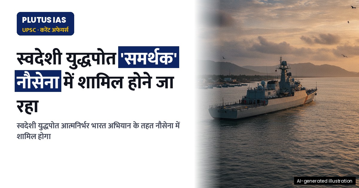 स्वदेशी युद्धपोत 'समर्थक' का नौसेना में शामिल होना: आत्मनिर्भरता की दिशा में बड़ा कदम