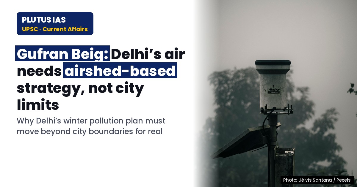 Delhi’s Air Pollution Crisis: Why City-Centric Plans Fail Amid Climate Change