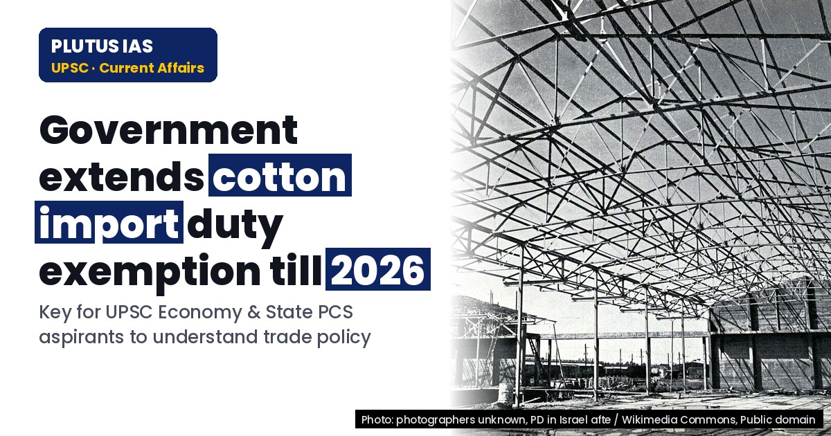 Government Extends Cotton Import Duty Exemption Till 2026: UPSC Economy Analysis