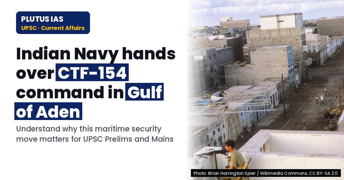 Indian Navy to Hand Over CTF-154 Command: Key Implications for UPSC