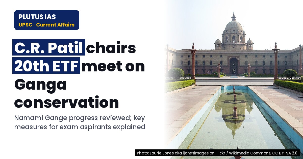 Ganga Conservation: ETG 20th Meeting Highlights & UPSC Relevance