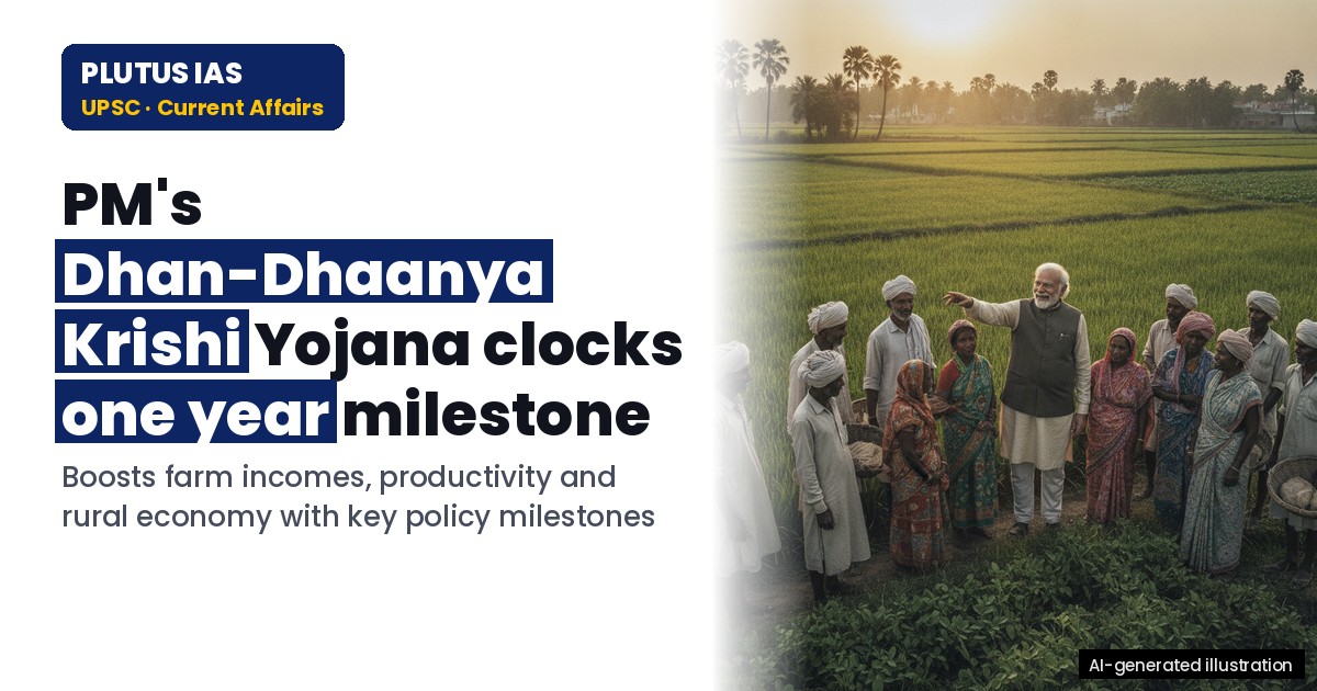 PM's Dhan-Dhaanya Krishi Yojana: One Year Milestones for UPSC & PCS