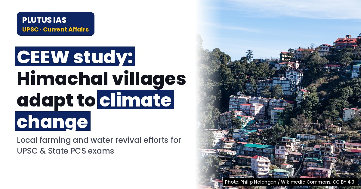 Himachal Villages Adapt to Climate Change: CEEW Report Insights for UPSC & State PCS
