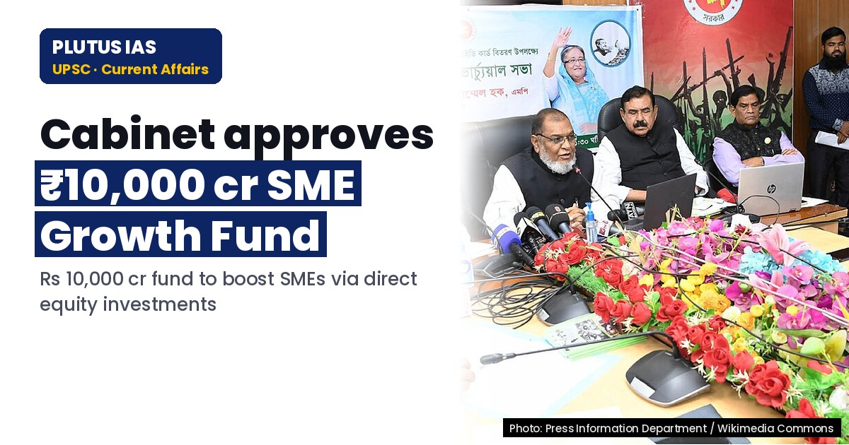 Cabinet Approves ₹10,000 Cr SME Growth Fund: Key for UPSC & PCS