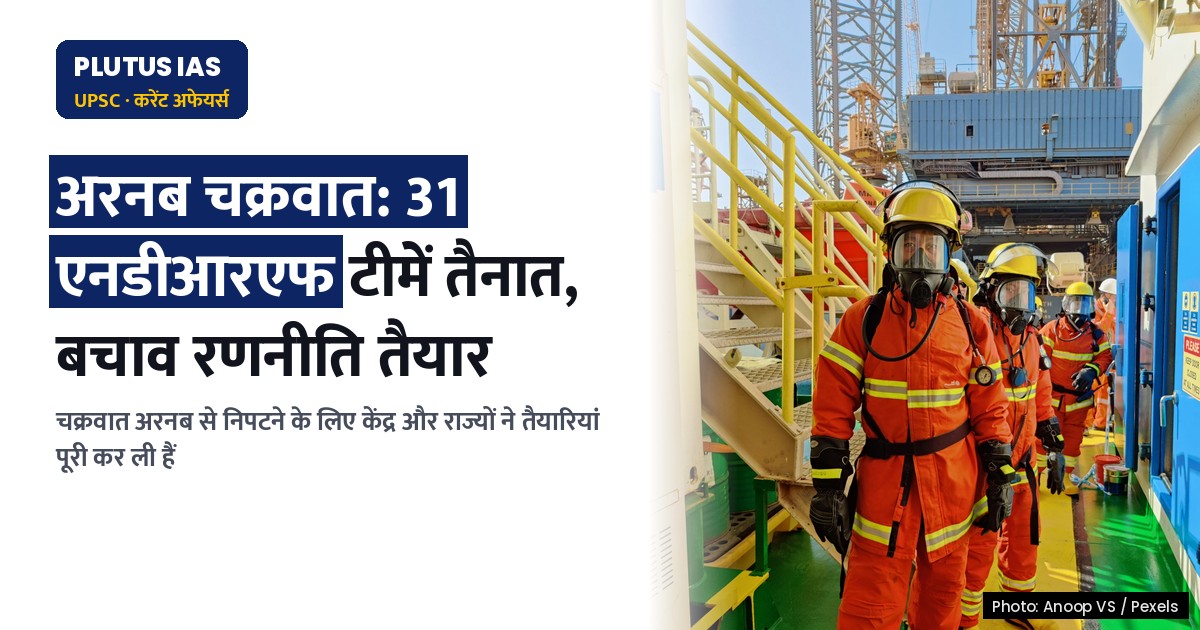 चक्रवात अरनब: 31 एनडीआरएफ टीमें तैनात, बचाव रणनीति तैयार