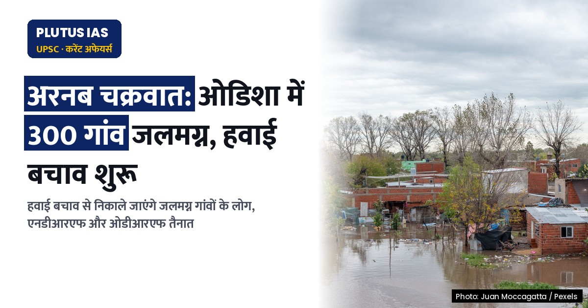 ओडिशा में चक्रवात अरनब: गंजाम के 300 गांव जलमग्न, हवाई बचाव की तैयारी