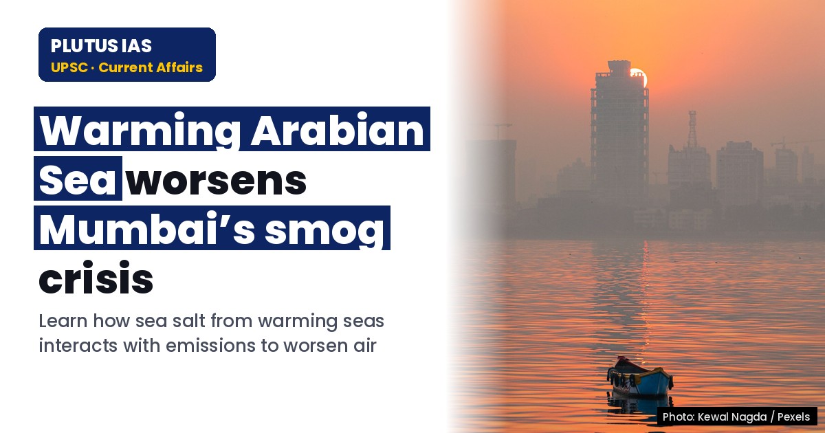 How Warming Arabian Sea Fuels Mumbai’s Smog Crisis: UPSC Perspective