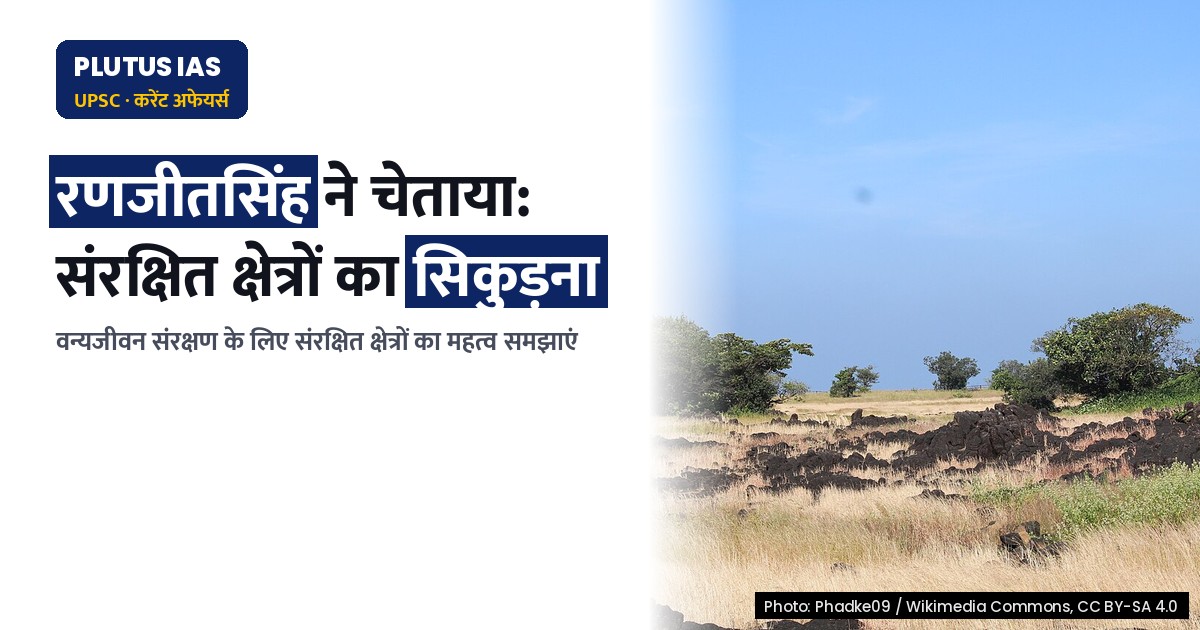 संरक्षित क्षेत्रों का सिकुड़ना: विकास दबाव से वन्यजीवन पर खतरा