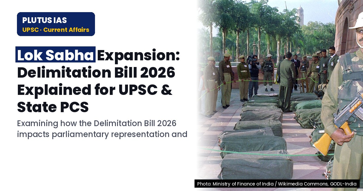Lok Sabha Expansion: Delimitation Bill 2026 Explained for UPSC & State PCS