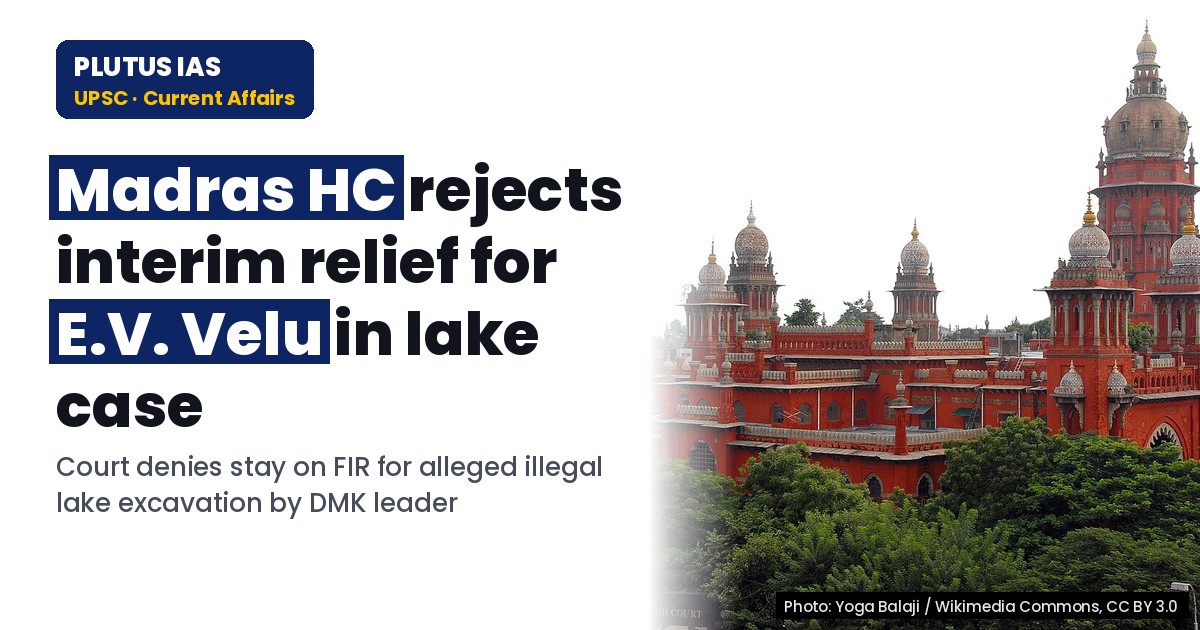 Madras HC rejects interim relief for DMK leader E.V. Velu in lake excavation case