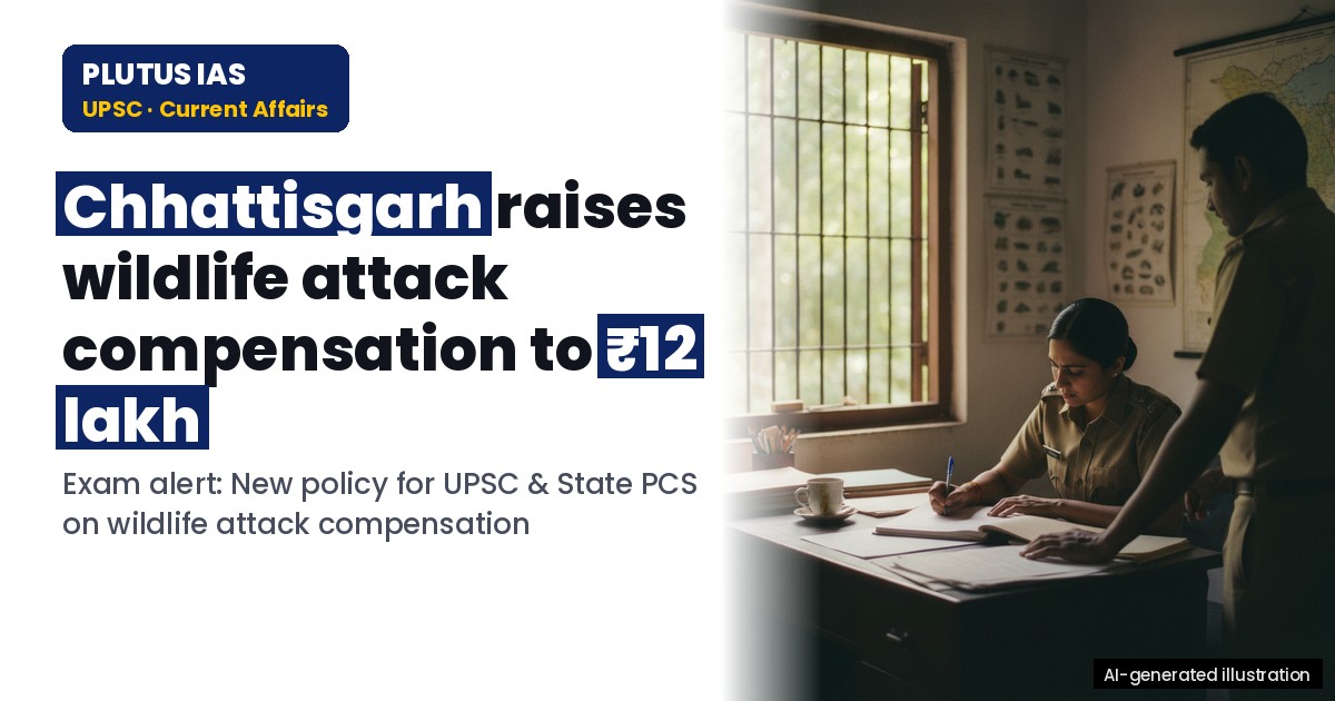 UPSC Alert: Chhattisgarh hikes wildlife attack compensation to ₹12 lakh