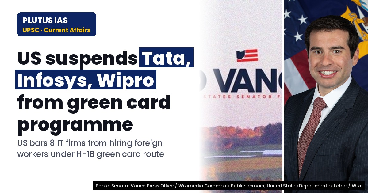 US Suspends Indian IT Firms from Green Card Programme: Key Implications for UPSC Aspirants