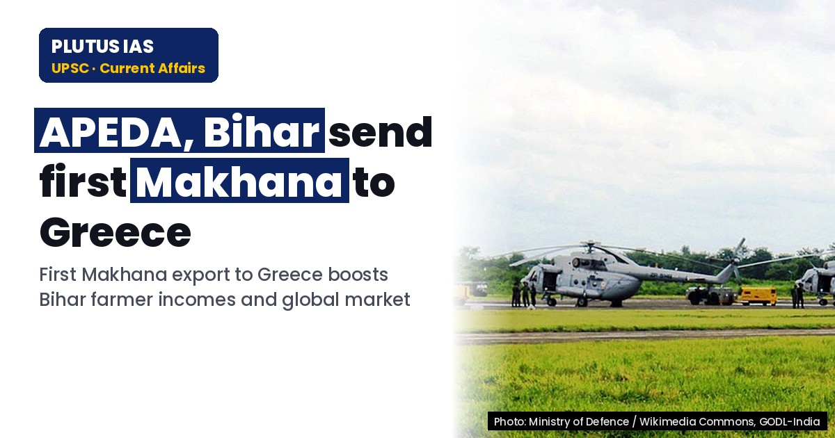 APEDA Boosts Bihar Makhana Exports to Greece: UPSC & PCS Key Study