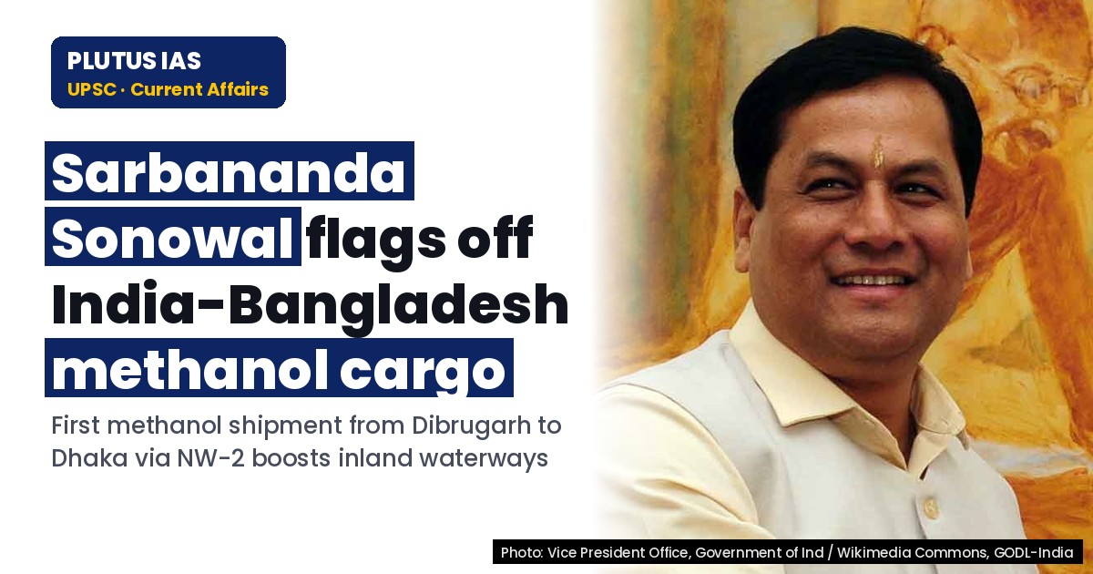UPSC Alert: India-Bangladesh Methanol Cargo Flagged Off from Dibrugarh
